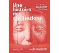 Une Histoire Des Civilisations - Comment L'archéologie Bouleverse Nos Connaissances