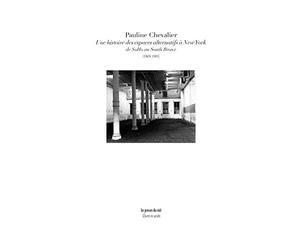 Une histoire des espaces alternatifs à New York de SoHo au South Bronx (1969-1985)