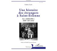 Frédéric Zarch – Une histoire des étrangers à Saint-Etienne – Les « indésirables » (XIXe-XXe siècle)