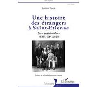 Frédéric Zarch – Une histoire des étrangers à Saint-Etienne – Les « indésirables » (XIXe-XXe siècle)