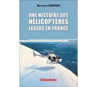 Une histoire des hélicoptères légers en France - Bernard Certain - Cepadues - broché - Guide