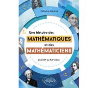Une histoire des mathématiques et des mathématiciens Du XVIIe au XXe siècle - Catherine d'Andrea - Ellipses - broché - Essai