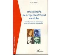 Une histoire des représentations mentales Contribution à une archéologie de la société de la connaissance - Claude Meyer - L'harmattan - broché - Essai