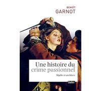 Benoît Garnot – Une histoire du crime passionnel – Mythes et archives – Broché