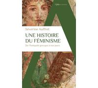 Une histoire du féminisme de l’Antiquité grecque à nos jours - Séverine Auffret - Alpha / Humensis - Poche - Etude