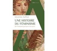 Une histoire du féminisme de l'Antiquité grecque à nos jours Séverine Auffret (Auteur)