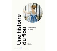 Une Histoire Du Flou - Aux Frontières Du Visible