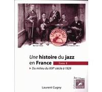 Une histoire du jazz en France. Tome 1 : du milieu du XIXe siècle à 1929