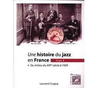 Une histoire du jazz en France. Tome 1 : du milieu du XIXe siècle à 1929