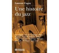 Une Histoire Du Jazz Les Origines-fin De L'Esclavage-blues-ragtime-nouvelle Orleans-swing-bebop-cool Jazz-hard Bop-free Jazz-jazz Rock-world Jazz-jazz Vocal Laurent Cugny (Auteur)