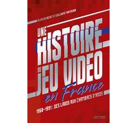 Une Histoire du jeu vidéo en France - 1960/1991 : Des labos aux chambres d'ados L'histoire du jeu vidéo en France - Guillaume Montagnon - Pix'n Love - broché - Guide