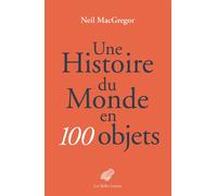 Une Histoire du monde en 100 objets - Neil Macgregor - Belles Lettres - broché - Essai