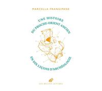 Une histoire du Proche-Orient ancien en dix leçons d’archéologie En dix leçons d’archéologie - Marcella Frangipane - Belles Lettres - broché - Essai