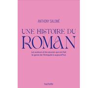 Une histoire du roman Les auteurs et les uvres qui ont fait le genre de l'Antiquité à aujourd'hui - Anthony Salomé - Hachette Pratique - relié - Essai