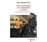 Une histoire du théâtre à Paris De la Révolution à la Grande Guerre - Jean-Claude Yon - Aubier - broché - Etude