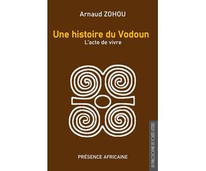 Une histoire du vodoun L'acte de vivre - Arnaud Zohou - Presence Africaine - broché - Essai