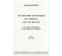 Une Histoire Économique De L'hôpital (Xixe-Xxe Siècles) - Une Analyse Rétrospective Du Développement Hospitalier Tome 1 (1803-1945)