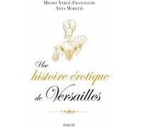 Une histoire érotique de Versailles Michel Vergé-Franceschi (Auteur), Sophie Bajard (Collection dirigée par), Anna Moretti (Auteur)