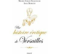 Une histoire érotique de Versailles Michel Vergé-Franceschi (Auteur), Sophie Bajard (Collection dirigée par), Anna Moretti (Auteur)