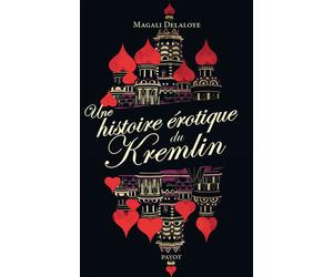 Une histoire érotique du Kremlin D'Ivan-le-Terrible à Raïssa Gorbatcheva - Magali Delaloye - Payot - broché - Etude