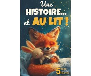 Une histoire... et au lit !: 7 histoires du soir tendres et amusantes pour les enfants de 3 à 6 ans - Un rituel de lecture pour s’endormir en douceur et rêver avec les petits animaux de la forêt