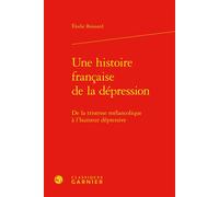Une histoire française de la dépression De la tristesse mélancolique à l'humeur dépressive - Élodie Boissard - Classiques Garnier - relié - Essai