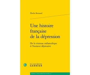 Une histoire française de la dépression De la tristesse mélancolique à l'humeur dépressive - Élodie Boissard - Classiques Garnier - broché - Essai