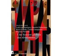Une histoire globale des révolutions Ludivine Bantigny (Auteur), Quentin Deluermoz (Auteur), Boris Gobille (Auteur), Laurent Jeanpierre (Auteur), Eugenia Palieraki (Auteur)
