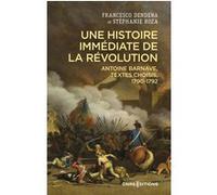 Une histoire immédiate de la Révolution - Antoine Barnave, textes choisis, 1790-1792 Francesca Dendena (Auteur), Stépahnie Roza (Auteur)