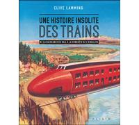 Une histoire insolite des trains De la naissance du rail à la conquête de l’Himalaya - Clive Lamming - Alisio - broché - Monographie
