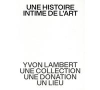 Une histoire intime de l’art Yvon Lambert, une collection, une donation, un lieu - François Aubart - Dilecta Eds - relié - Beau livre