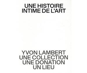 Une histoire intime de l’art Yvon Lambert, une collection, une donation, un lieu - François Aubart - Dilecta Eds - relié - Beau livre