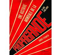 Une Histoire Mondiale De La Propagande - De 1900 À Nos Jours