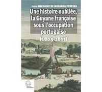 Une histoire oubliée, la Guyane française sous l'occupation portugaise Ivete Machado De Miranda Pereira (Auteur)