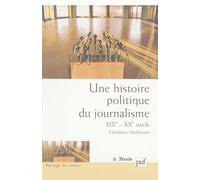 Une histoire politique du journalisme, XIXe-XXe siècle
