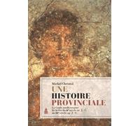 Une histoire provinciale: La Gaule narbonnaise de la fin du IIe siècle avant J-C au IIIe siècle après J-C