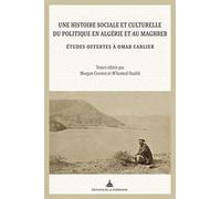 Une histoire sociale et culturelle du politique en Algérie et au Maghreb: Etudes offertes à Omar Carlier