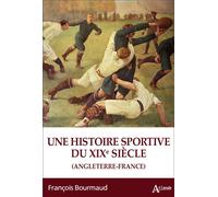 Une histoire sportive du XIXe siècle. Angleterre-France - François Bourmaud - Atlande Eds - broché - Monographie