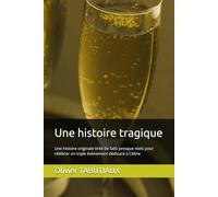 Une histoire tragique: Une histoire originale tirée de faits presque réels pour célébrer un triple évènement dédicacé à Céline