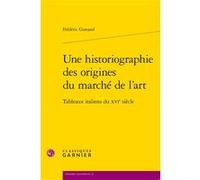 Une historiographie des origines du marché de l'art Frédéric Gonand (Auteur), Pierre-Michel Menger (Préface), Martin Aurell (Collection dirigée par)
