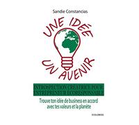 Une idée Un avenir: Introspection créatrice pour entrepreneur écoresponsable. Trouve ton idée de business en accord avec tes valeurs et la planète.