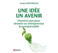 Une idée, un avenir Premiers pas pour devenir un entrepreneur éco responsable - Sandie Constancias - Gereso Eds - broché - Guide