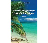 Une île magnifique dans le Pacifique Roman - Philippe Cerchiari - L'harmattan - broché - Roman