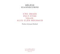 Une image peut-être vraie Alix Cléo Roubaud Postface de Jacques Roubaud - Hélène Giannecchini - Seuil - broché - Essai