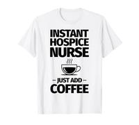 Une infirmière en Soins palliatifs instantanés ajoute Simplement du café T-Shirt
