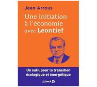 Une Initiation À L'économie Avec Leontief - Un Outil Pour La Transition Écologique Et Énergétique