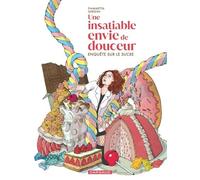 Une insatiable envie de douceur: Enquête sur le sucre