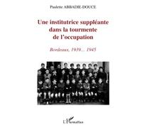 UNE INSTITUTRICE SUPPLÉANTE DANS LA TOURMENTE DE L'OCCUPATION: Bordeaux, 1939-1945