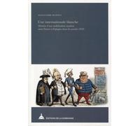 Une internationale blanche Histoire d'une mobilisation royaliste entre France et Espagne dans les années 1870 - Alexandre Dupont - De La Sorbonne Editions - broché - Essai