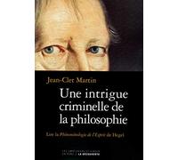 Une Intrigue Criminelle De La Philosophie - Lire La Phénoménologie De L'esprit De Hegel